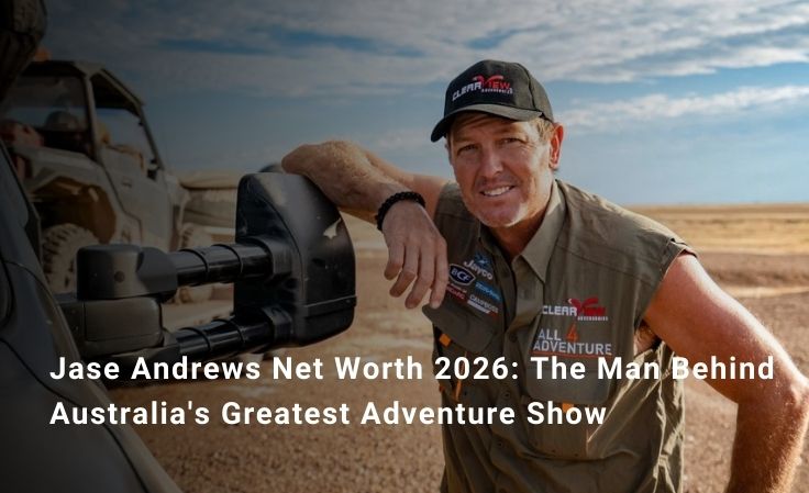 Jase Andrews Net Worth 2026: The Man Behind Australia’s Greatest Adventure Show